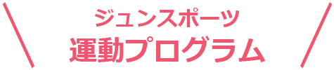 ジュンスポーツ運動プログラム